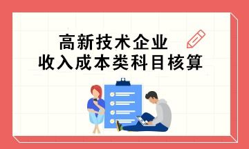 高新技术企业技术服务收入与成本科目设置及核算要点精要